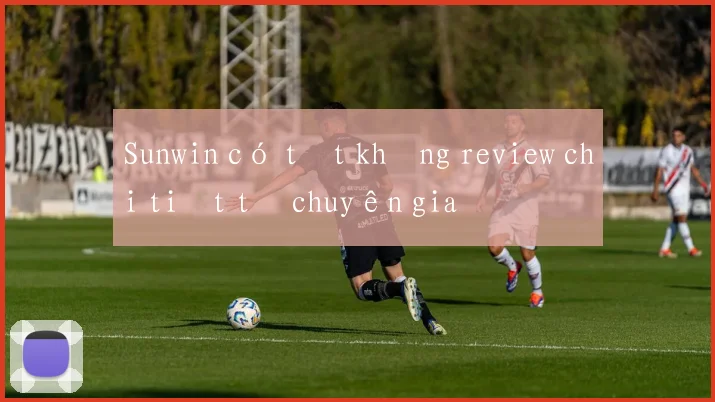 Sunwin có tốt không review chi tiết từ chuyên gia