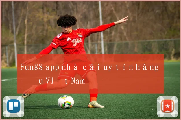 Fun88 app nhà cái uy tín hàng đầu Việt Nam