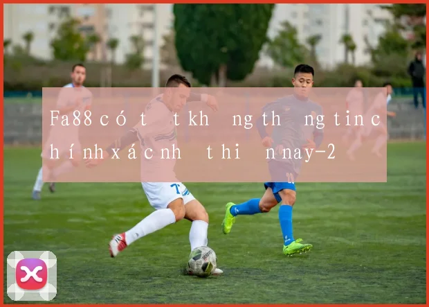 Fa88 có tốt không thông tin chính xác nhất hiện nay