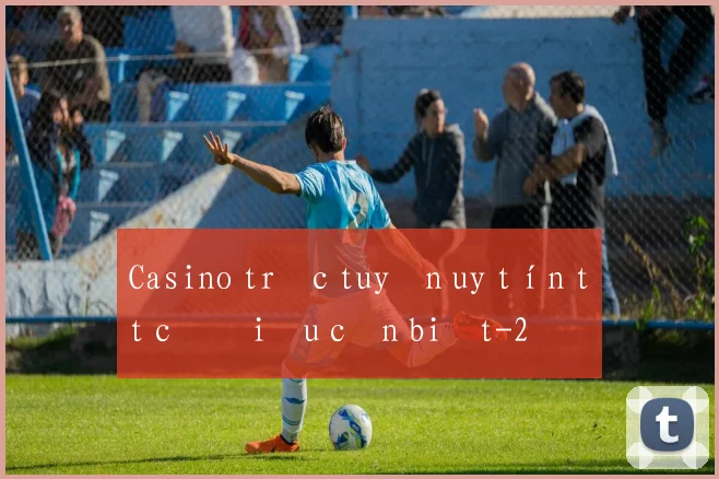 Casino trực tuyến uy tín tất cả điều cần biết