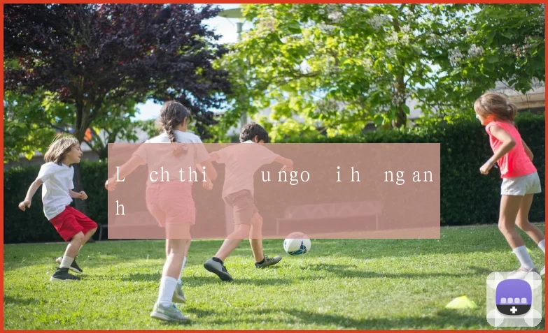Lịch thi đấu ngoại hạng anh